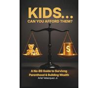 Kids... Can You Afford Them?: A No-BS Guide to Surviving Parenthood & Building Wealth