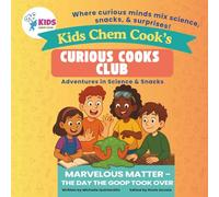 Kids Chem Cook Curious Cooks Club - Marvelous Matter: The Day the Goop Took Over: Adventures in Science and Snacks