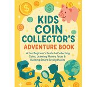 Kids Coin Collector’s Adventure Book: A Fun Beginner’s Guide to Collecting Coins, Learning Money Facts & Building Smart Saving Habits