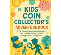 Kids Coin Collector’s Adventure Book: A Fun Beginner’s Guide to Collecting Coins, Learning Money Facts & Building Smart Saving Habits (COIN COLLECTION)