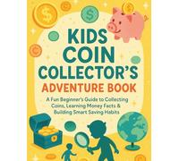 Kids Coin Collector’s Adventure Book: A Fun Beginner’s Guide to Collecting Coins, Learning Money Facts & Building Smart Saving Habits (COIN COLLECTION)