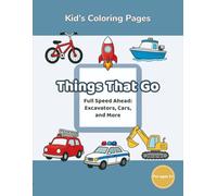 Kids’ Coloring Pages: Book 1 Things That Go: Full Speed Ahead: Excavators, Cars, and More! (Kids’ Coloring Pages - Explore the World)