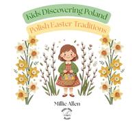 Kids Discovering Poland: Polish Easter Traditions: A Beautifully Illustrated Children’s Guide to Polish Easter Traditions, Recipes, Language & Culture for Kids Ages 4-8