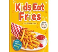 Kids Eat Fries: Fun Nutrition Facts, Activities, and Healthy Food Ideas for Kids 5+