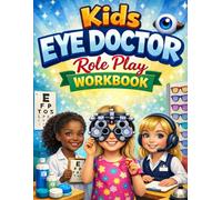 Kids Eye Doctor Role Play Work Book: A Fun Educational Activity Book with Role-Play, Worksheets, and Real-Life Eye Care Scenarios for Kids Ages 9-12