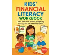 Kids’ Financial Literacy Workbook: Learn Needs vs Wants, Budgeting, Saving, and Smart Money Skills: Interactive Activities, Real-Life Scenarios, and ... Children How to Earn, Save, and Spend Wisely