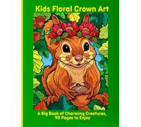 Kids Floral Crown Art: A Big Book of Charming Creatures, 90 Pages to Enjoy