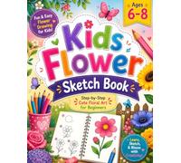 Kids Flower Sketch Book: Fun & Easy Flower Drawing for Kids Ages 6-8 | Step-by-Step Cute Floral Art for Beginners