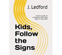 Kids, Follow the Signs: A short guide on navigation and using signs to stay safe. (Kids Practical Life Lessons)