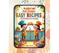 Kids Friendly Easy Recipes - Eat Healthy & Live Healthy: Healthy, Kid-Friendly Recipes for Happy Little Chefs