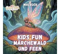 KIDS FUN MÄRCHENWALD UND FEEN Malbuch: Magische Waldwelten voller Feen, Fantasie und Zauber für kreative Kinder