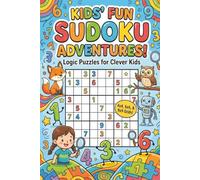 Kids' Fun Sudoku Adventures! Logic Covers for Clever Kids: Sudoku for Kids Ages 6-10 with 4×4, 6×6 & 9×9 Grids, Multiple Difficulty Levels, Beginner to Intermediate Logic Puzzles for Screen-Free Fun