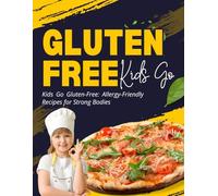Kids Go Gluten-Free: Allergy-Friendly Recipes for Strong Bodies