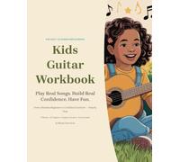 Kids Guitar Workbook for Beginners Ages 7-12: Play Real Songs, Learn Chords, and Build Confidence Step by Step