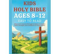 KIDS HOLY BIBLE AGES 8-12 EASY TO READ: Illustrated Journey Through Scripture to Inspire Faith, Strength, and Confidence in Young Hearts