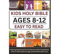 KIDS HOLY BIBLE AGES 8-12 EASY TO READ: Inspiring Adventures from Scripture to Help Young hearts Grow in Faith, Build Courage, and Embrace God’s Love