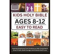 KIDS HOLY BIBLE AGES 8-12 EASY TO READ: Inspiring Adventures from Scripture to Help Young hearts Grow in Faith, Build Courage, and Embrace God’s Love
