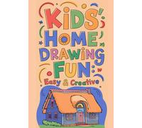 Kids' Home Drawing Fun Easy & Creative: Spark Creativity Fun Home Drawing Activities for Kids A Drawing Book for Kids Ages 4-8 Simple Steps, Big Smiles Draw Your Own Cozy Home