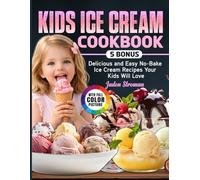 Kids Ice Cream Cookbook: Delicious and Easy No-Bake Ice Cream Recipes Your Kids Will Love
