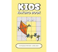 Kids Kakuro Book: 50 Easy Puzzles for Kids Ages 6-8 | Simple Number Logic, Gentle Challenges & Screen-Free Brain Training (Kids Puzzle Collection)