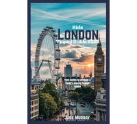 Kids London Travel Guide 2025: From Castles to Carnivals: A Family’s Journey Through London