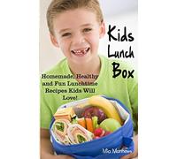 Kids Lunch Box: Homemade, Healthy and Fun Lunchtime Recipes Kids Will Love!
