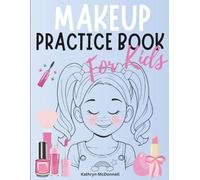 Kids Makeup Practice Book Creative Face Charts for Little Makeup Artists: 60 Fun Face Charts With Cute Characters to Colour Using Makeup, Textas, ... Play Activity Book for Creative Young Artists