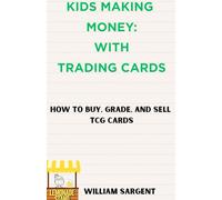 Kids Making Money With: Trading Cards: How to buy, grade, and sell TCG cards