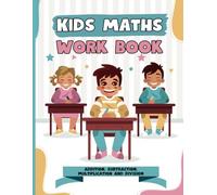Kids Maths Work Book: Help your kids learn the vital life skills of addition, subtraction, multiplication and division in this carefully graded workbook