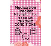 Kids Medication Tracker & Symptom Log: Daily Health Journal for Chronic Conditions, Medicine Schedule & Doctor Visit Notes - Ideal for Parents of Kids with Asthma, ADHD, Diabetes & More