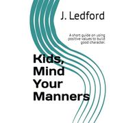 Kids, Mind Your Manners: A short guide on using positive values to build good character. (Kids Practical Life Lessons)
