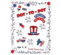 KIDS PATRIOTIC 4TH OF JULY DOT-TO-DOT BOOK: : AGES 5 - 8