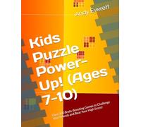 Kids Puzzle Power-Up! (Ages 7-10): Over 100 Brain-Boosting Games to Challenge Your Friends and Beat Your High Score!