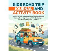 Kids Road Trip Journal and Activity Book: Travel Planner, Daily Adventure Logs, Scavenger Hunts, Road Trip Games, Trivia Challenges and Memory Pages for Ages 8-12
