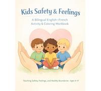 Kids Safety & Feelings: A Bilingual English-French Activity & Coloring Workbook for Kids Ages 4-9: Safety, Feelings & Healthy Boundaries (Kids Safety & Rights - Bilingual Learning Series)