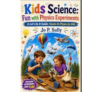 Kids Science: Fun with Physics Experiments: A Let’s Do It Guide: Hands-On Physics for Kids