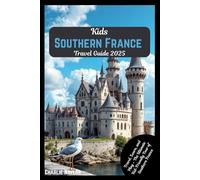 Kids Southern France Travel Guide 2025: Travel, Learn, and Play - The Ultimate Kid-Friendly Tour of Southern France