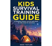Kids Survival Training Guide: A complete outdoor survival skills book for kids ready for adventure