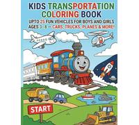 Kids Transportation Coloring Book: Upto 25 Fun Vehicles for Boys and Girls Ages 3-8 - Cars, Trucks, Planes & More!