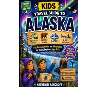 Kids Travel Guide to Alaska: Northern Lights, Grizzly Bears, Glaciers & the Iditarod - Fun Facts, Activities and Adventures for Young Explorers Ages 6-12