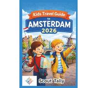 Kids Travel Guide to Amsterdam 2026: Fun, Educational Adventures for Curious Families with Children Ages 6-12 (The Little Explorer Series)