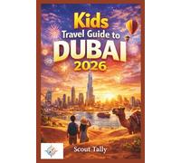 Kids Travel Guide to Dubai 2026: Fun Facts, Games, Food & Family Adventures for Curious Ages 6-12 (The Little Explorer Series)