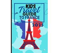 kids travel guide to France 2025: Discover the Magic of France-One Fun Stop at a Time!”