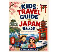 KIDS TRAVEL GUIDE TO JAPAN 2026: Explore Tokyo, Kyoto, Osaka & Beyond with Fun Facts, Activities, and Journal Prompts for Young Travelers