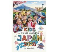 Kids Travel Guide To Japan 2026: The Essential Family Handbook for Ages 6-12: Stress-Free Itineraries, Cultural Quests, and Parent-Tested Logistics for Tokyo to Osaka. (The Little Explorer Series)
