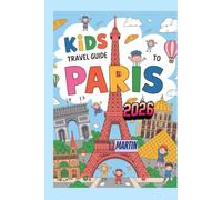 KIDS TRAVEL GUIDE TO PARIS 2026: Fun Facts, Activities, and Adventures for Curious Kids Ages 6-12