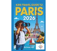 Kids Travel Guide to Paris 2026: The Complete Guidebook for Kids Ages 6-12 and Their Grown-Ups (The Little Explorer Series)