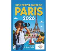 Kids Travel Guide to Paris 2026: The Complete Guidebook for Kids Ages 6-12 and Their Grown-Ups (The Little Explorer Series)