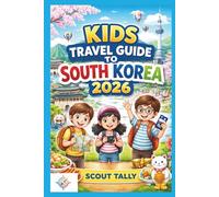 Kids Travel Guide to South Korea 2026: Fun and Educational Family Adventures with Safety Tips, Food Experiences, Cultural Insights, and Easy Planning (The Little Explorer Series)