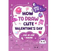 Kids Valentines Day Gifts : How to Draw Valentine’s Day: Easy Step-by-Step Cute Valentine Drawings of Hearts, Animals, and Sweet Things